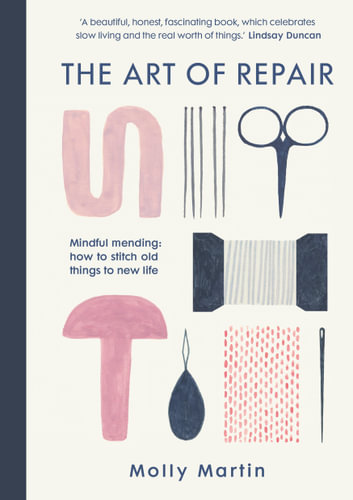 The Art of Repair Mindful mending: how to stitch old things to new life